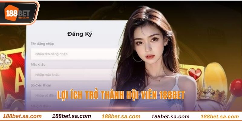 Lợi ích trở thành hội viên 188BET