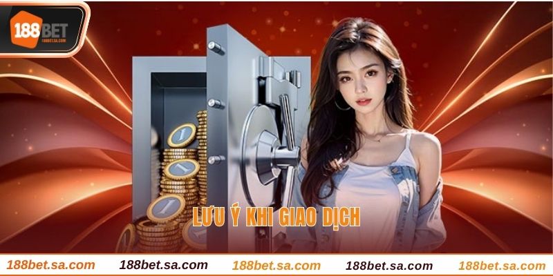 Nạp Tiền 188BET - Giao Dịch Nhanh Với Vài Bước Đơn Giản 4 Lưu ý khi giao dịch