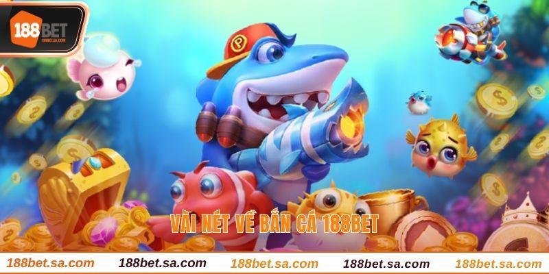 Bắn Cá 188BET - Sảnh Game Chuyên Nghiệp Nhất 188BET 2 Vài nét về bắn cá 188BET